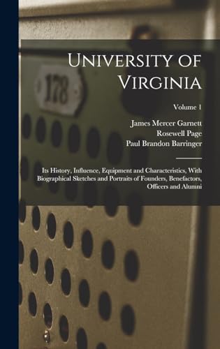 University of Virginia; its History, Influence, Equipment and Characteristics, With Biographical Sketches and Portraits of Founders, Benefactors, Officers and Alumni; Volume 1