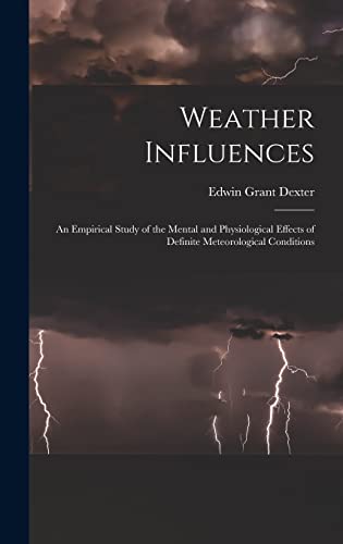 Weather Influences; an Empirical Study of the Mental and Physiological Effects of Definite Meteorological Conditions