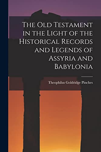 The Old Testament in the Light of the Historical Records and Legends of Assyria and Babylonia
