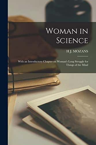 Woman in Science; With an Introductory Chapter on Woman's Long Struggle for Things of the Mind