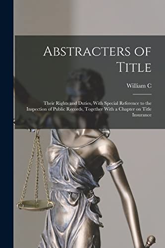 Abstracters of Title; Their Rights and Duties, With Special Reference to the Inspection of Public Records, Together With a Chapter on Title Insurance