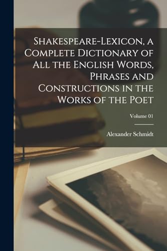 Shakespeare-lexicon, a Complete Dictionary of all the English Words, Phrases and Constructions in the Works of the Poet; Volume 01