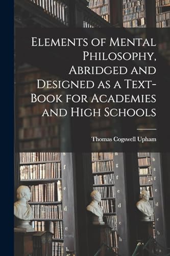 Elements of Mental Philosophy, Abridged and Designed as a Text-book for Academies and High Schools