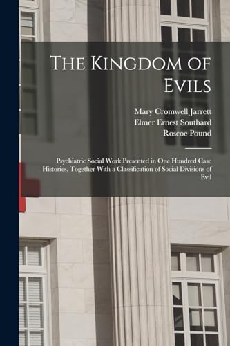 The Kingdom of Evils; Psychiatric Social Work Presented in one Hundred Case Histories, Together With a Classification of Social Divisions of Evil