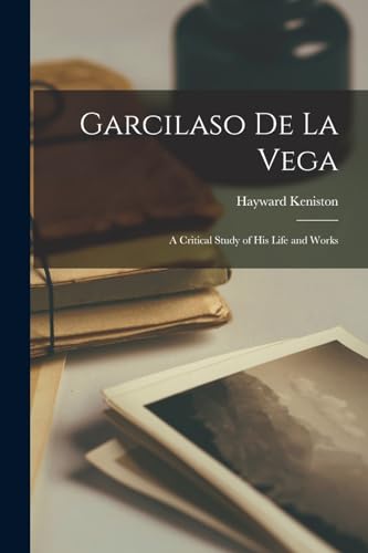 Garcilaso de la Vega; a Critical Study of his Life and Works