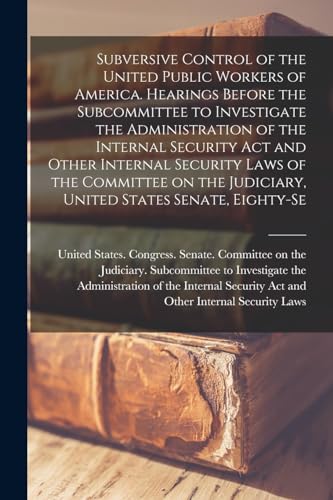 Subversive Control of the United Public Workers of America. Hearings Before the Subcommittee to Investigate the Administration of the Internal Security Act and Other Internal Security Laws of the Committee on the Judiciary, United States Senate, Eighty-se