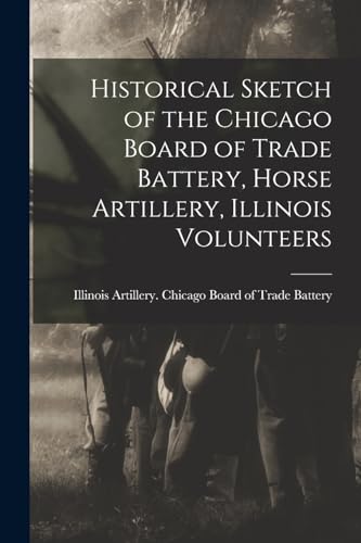 Historical Sketch of the Chicago Board of Trade Battery, Horse Artillery, Illinois Volunteers