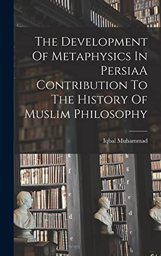 The Development Of Metaphysics In PersiaA Contribution To The History Of Muslim Philosophy