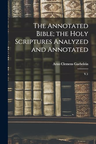 The Annotated Bible; the Holy Scriptures Analyzed and Annotated