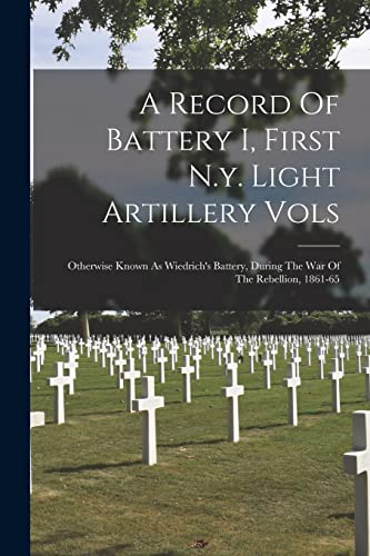 A Record Of Battery I, First N.y. Light Artillery Vols