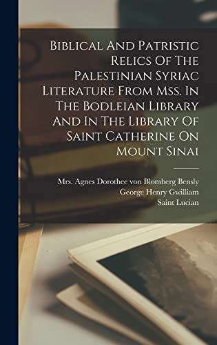 Biblical And Patristic Relics Of The Palestinian Syriac Literature From Mss. In The Bodleian Library And In The Library Of Saint Catherine On Mount Sinai