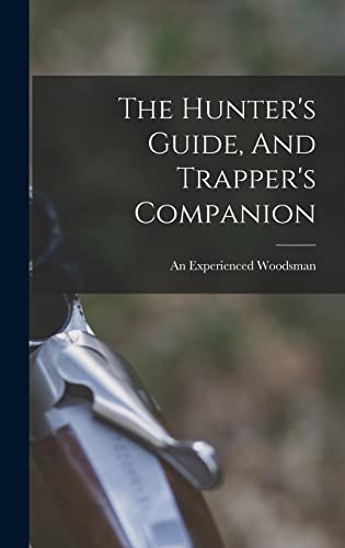 The Hunter's Guide, And Trapper's Companion