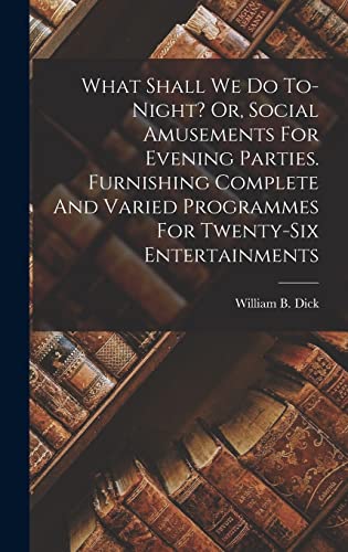 What Shall We Do To-night? Or, Social Amusements For Evening Parties. Furnishing Complete And Varied Programmes For Twenty-six Entertainments