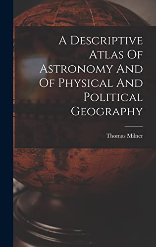 A Descriptive Atlas Of Astronomy And Of Physical And Political Geography