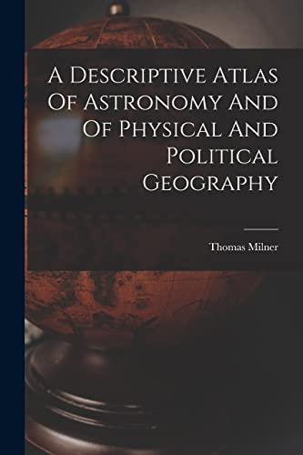A Descriptive Atlas Of Astronomy And Of Physical And Political Geography