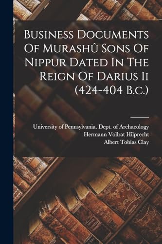 Business Documents Of Murashû Sons Of Nippur Dated In The Reign Of Darius Ii (424-404 B.c.)
