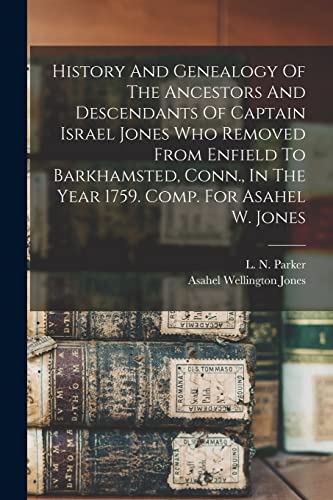 History And Genealogy Of The Ancestors And Descendants Of Captain Israel Jones Who Removed From Enfield To Barkhamsted, Conn., In The Year 1759. Comp. For Asahel W. Jones