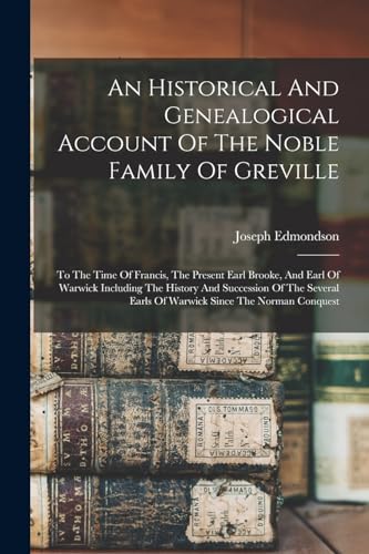 An Historical And Genealogical Account Of The Noble Family Of Greville