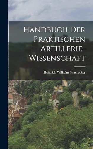 Handbuch der praktischen Artillerie-Wissenschaft