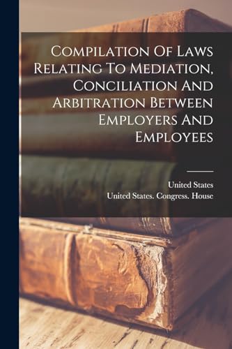 Compilation Of Laws Relating To Mediation, Conciliation And Arbitration Between Employers And Employees