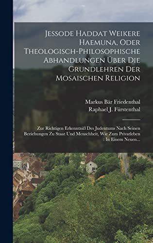 Jessode Haddat Weikere Haemuna, Oder Theologisch-philosophische Abhandlungen Über Die Grundlehren Der Mosaischen Religion