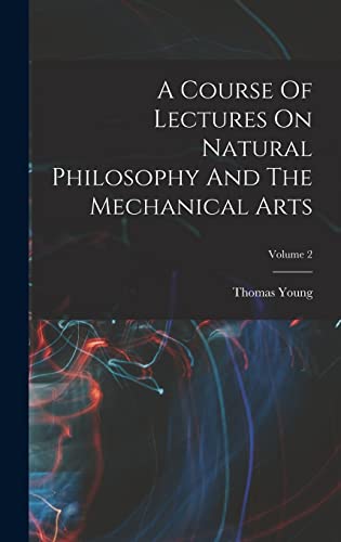 A Course Of Lectures On Natural Philosophy And The Mechanical Arts; Volume 2