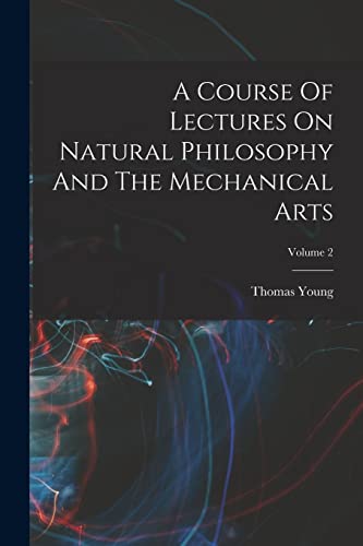 A Course Of Lectures On Natural Philosophy And The Mechanical Arts; Volume 2