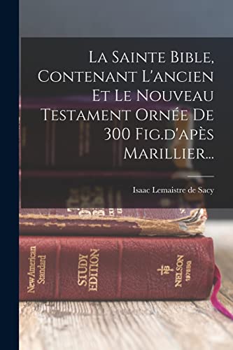 La Sainte Bible, Contenant L'ancien Et Le Nouveau Testament Ornée De 300 Fig.d'apès Marillier...