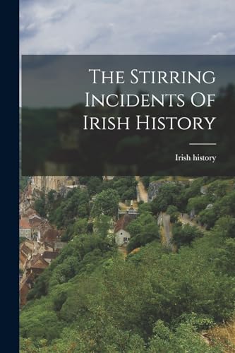 The Stirring Incidents Of Irish History