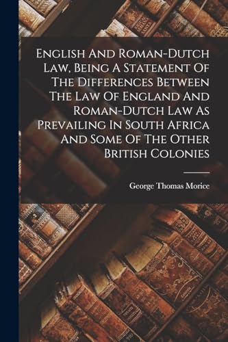 English And Roman-dutch Law, Being A Statement Of The Differences Between The Law Of England And Roman-dutch Law As Prevailing In South Africa And Some Of The Other British Colonies