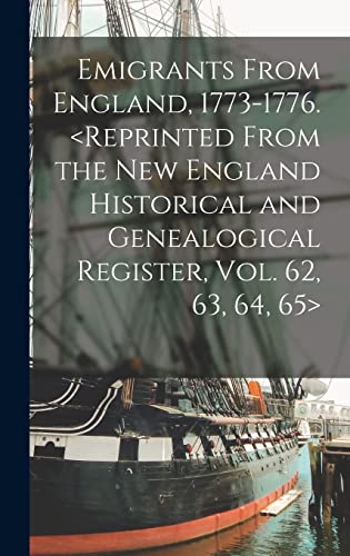 Emigrants From England, 1773-1776. <Reprinted From the New England Historical and Genealogical Register, Vol. 62, 63, 64, 65>