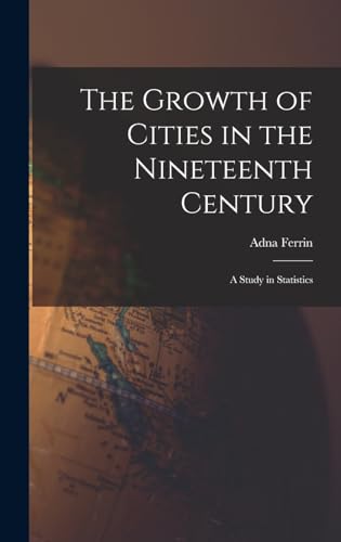 The Growth of Cities in the Nineteenth Century; a Study in Statistics