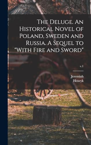 The Deluge. An Historical Novel of Poland, Sweden and Russia. A Sequel to 'With Fire and Sword'; v.1