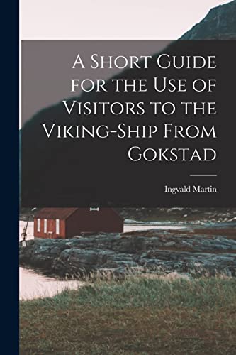 A Short Guide for the Use of Visitors to the Viking-ship From Gokstad