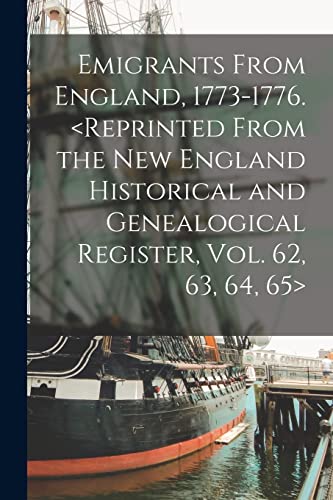 Emigrants From England, 1773-1776. <Reprinted From the New England Historical and Genealogical Register, Vol. 62, 63, 64, 65>