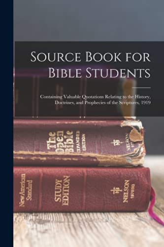 Source Book for Bible Students; Containing Valuable Quotations Relating to the History, Doctrines, and Prophecies of the Scriptures, 1919