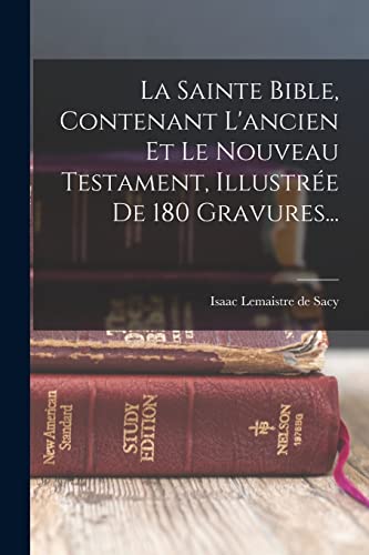 La Sainte Bible, Contenant L'ancien Et Le Nouveau Testament, Illustrée De 180 Gravures...
