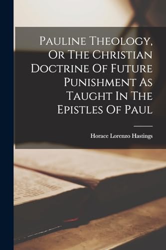 Pauline Theology, Or The Christian Doctrine Of Future Punishment As Taught In The Epistles Of Paul