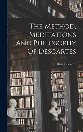 The Method, Meditations And Philosophy Of Descartes