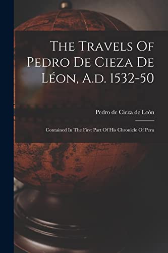 The Travels Of Pedro De Cieza De Léon, A.d. 1532-50