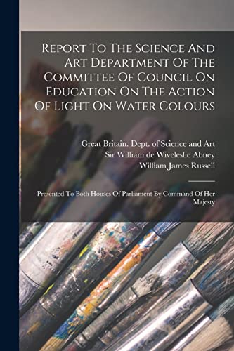 Report To The Science And Art Department Of The Committee Of Council On Education On The Action Of Light On Water Colours