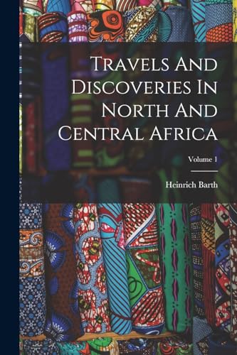 Travels And Discoveries In North And Central Africa; Volume 1