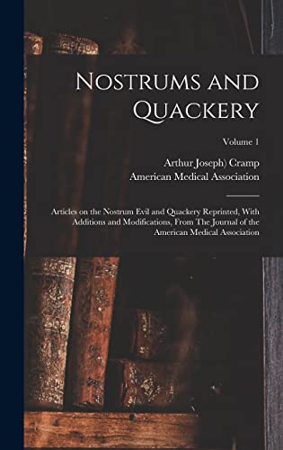 Nostrums and Quackery; Articles on the Nostrum Evil and Quackery Reprinted, With Additions and Modifications, From The Journal of the American Medical Association; Volume 1