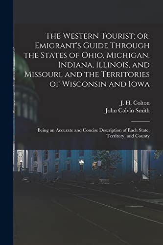 The Western Tourist; or, Emigrant's Guide Through the States of Ohio, Michigan, Indiana, Illinois, and Missouri, and the Territories of Wisconsin and Iowa