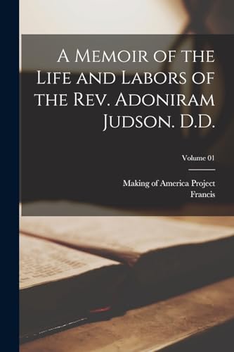 A Memoir of the Life and Labors of the Rev. Adoniram Judson. D.D.; Volume 01
