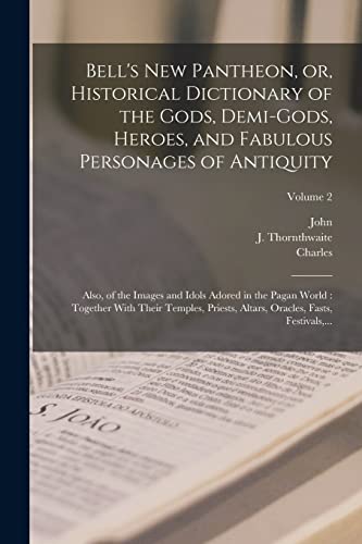 Bell's New Pantheon, or, Historical Dictionary of the Gods, Demi-gods, Heroes, and Fabulous Personages of Antiquity