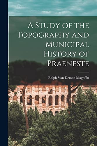 A Study of the Topography and Municipal History of Praeneste