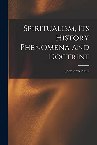 Spiritualism, Its History Phenomena and Doctrine