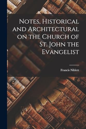 Notes, Historical and Architectural on the Church of St. John the Evangelist