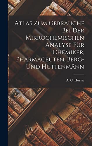 Atlas zum Gebrauche bei der Mikrochemischen Analyse für Chemiker, Pharmaceuten, Berg- und Hüttenmänn